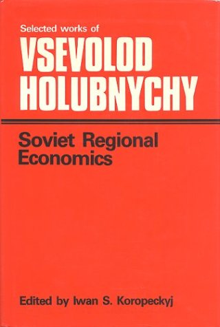 Stock image for SELECTED WORKS OF VSEVOLOD HOLUBNYCHY Soviet Regional Economics for sale by J. Wyatt Books