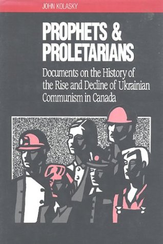 Stock image for Prophets and Proletarians: Documents on the History of the Rise and Decline of Ukrainian Communism in Canada for sale by Book Dispensary