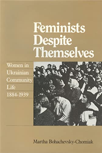 Beispielbild fr Feminists Despite Themselves : Women in Ukrainian Community Life, 1884-1939 zum Verkauf von Better World Books