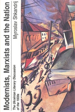 Beispielbild fr Modernists, Marxists and the Nation: The Ukrainian Literary Discussion of the 1920s zum Verkauf von Books on the Web