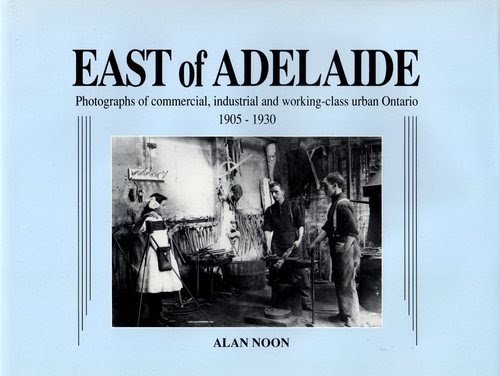 Stock image for East of Adelaide: Photographs of commercial, industrial and working-class urban Ontario, 1905-1930 for sale by Alexander Books (ABAC/ILAB)