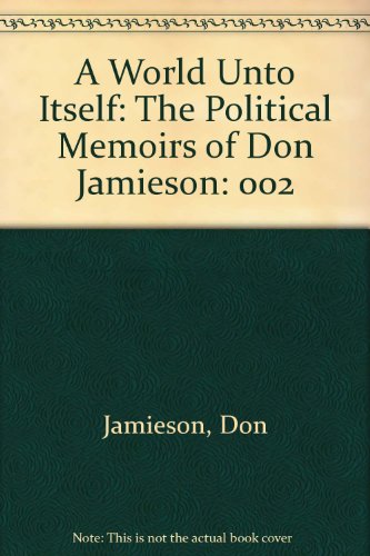 A World Unto Itself: The Political Memoirs of Don Jamieson . Volume II
