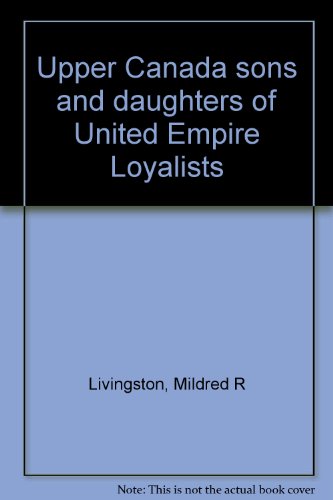 UPPER CANADA SONS AND DAUGHTERS OF UNITED EMPIRE LOYALISTS VOL. 1