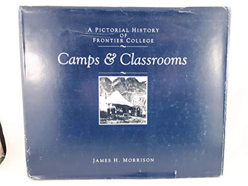 Camps & Classrooms. A Pictorial History Of Frontier College