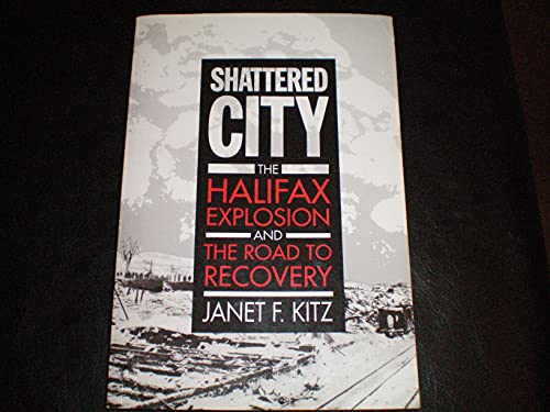 Stock image for Shattered City: The Halifax Explosion and the Road to Recovery for sale by Brillig's Books