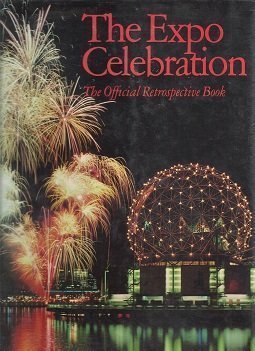 THE EXPO CELEBRATION : The Official Retrospective Book. The 1986 World Exposition Vancouver Briti...