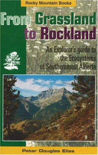 Stock image for From Grassland to Rockland: An Explorer's Guide to the Ecosystems of Southernmost Alberta for sale by ThriftBooks-Atlanta
