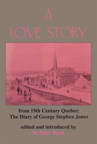 A Love Story from Nineteenth Century Quebec: The Diary of George Stephen Jones (9780921149637) by Ward, W. Peter