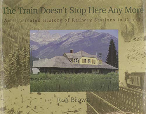 Stock image for The Train Doesn't Stop Here Any More An Illustrated History of Railway Stations in Canada for sale by Olmstead Books