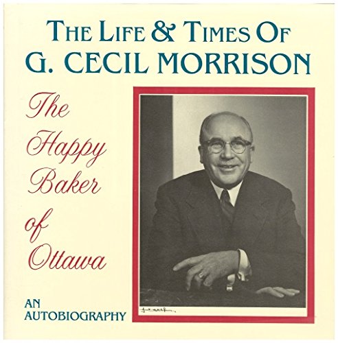 Stock image for The Life and Times of G. Cecil Morrison The Happy Baker of Ottawa for sale by Better World Books