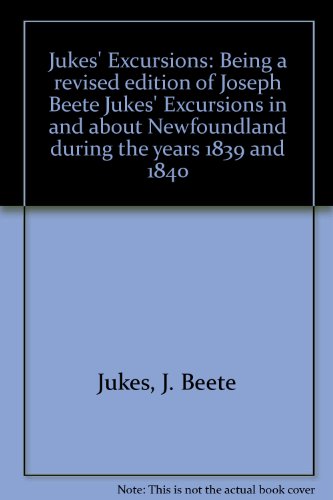 Beispielbild fr Jukes' Excursions: Being a revised edition of Joseph Beete Jukes' Excursions in and about Newfoundland during the years 1839 and 1840 zum Verkauf von Alexander Books (ABAC/ILAB)
