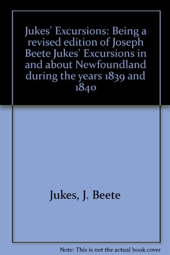 Imagen de archivo de Jukes' Excursions: Being a Revised Edition of Joseph Beete Jukes' Excursions in and about Newfoundland During the Years 1839 and 1840 a la venta por ThriftBooks-Dallas