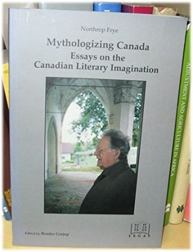 9780921252573: Mythologizing Canada: Essays on the Canadian literary imagination (Literary criticism series)