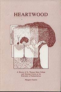 Stock image for Heartwood: A history of St. Thomas More College and Newman Centre at the University of Saskatchewan for sale by Wonder Book