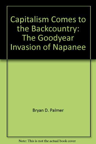 Stock image for Capitalism Comes to the Backcountry : The Goodyear Invasion of Napanee for sale by Better World Books