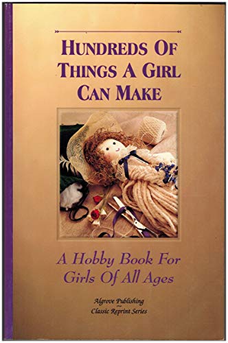 Beispielbild fr Hundreds of Things a Girl Can Make : A Hobby Book for Girls of All Ages zum Verkauf von Better World Books