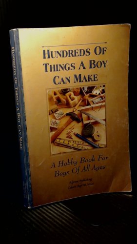 Stock image for Hundreds of Things a Boy Can Make : A Hobby Book for Boys of All Ages for sale by HPB-Red