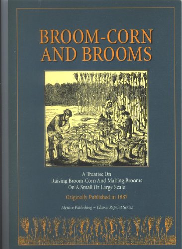 Beispielbild fr Broom-Corn and Brooms : A Treatise on Raising Broom-Corn and Making Brooms on a Small or Large Scale zum Verkauf von Better World Books