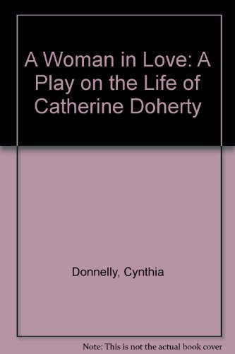 Stock image for A Woman in Love: A Play on the Life of Catherine de Hueck Doherty for sale by Henry Stachyra, Bookseller