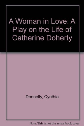 A Woman in Love: A Play on the Life of Catherine de Hueck Doherty