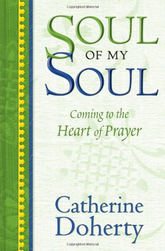 Soul of My Soul: Coming to the Heart of Prayer (9780921440970) by Catherine Doherty