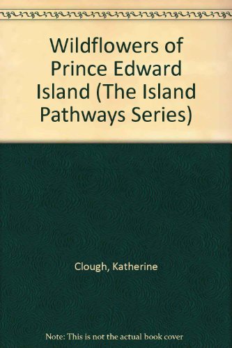 Wildflowers of Prince Edward Island (The Island Pathways Series) (9780921556275) by Katherine Clough