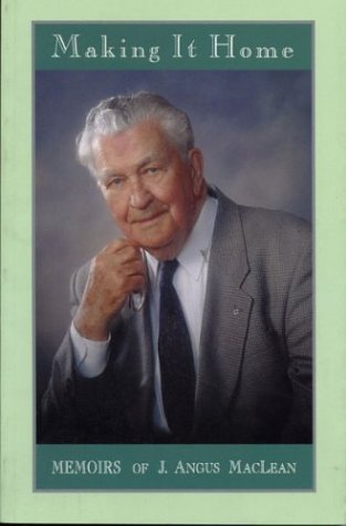 Stock image for Making it Home: Memoirs of J. Angus Maclean for sale by Alexander Books (ABAC/ILAB)