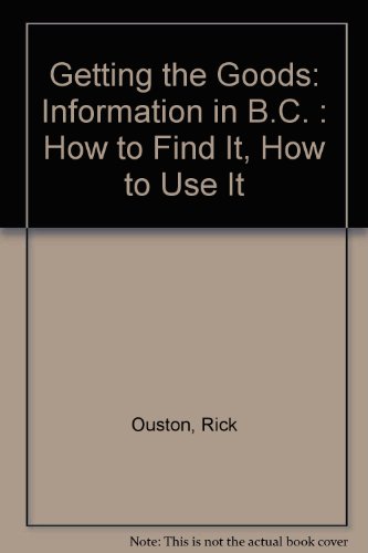 Beispielbild fr Getting the Goods : Information in B. C.: How to Find It, How to Use It zum Verkauf von Better World Books: West