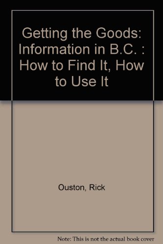 Imagen de archivo de Getting the Goods : Information in B. C.: How to Find It, How to Use It a la venta por Better World Books: West