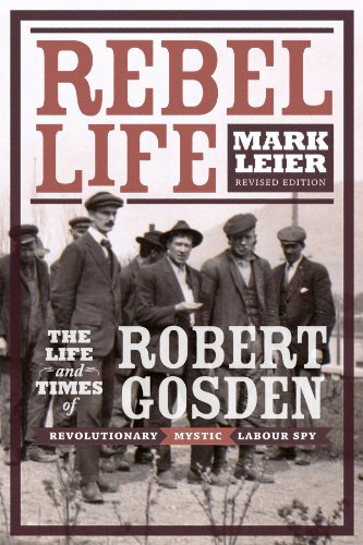 Imagen de archivo de Rebel Life : The Life and Times of Robert Gosden, Revolutionary, Mystic, Labour Spy a la venta por Better World Books: West