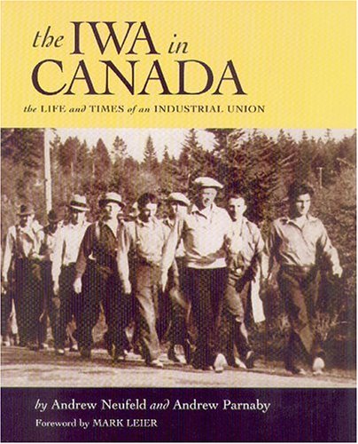 Beispielbild fr The IWA in Canada : The Life and Times of an Industrial Union zum Verkauf von Better World Books: West