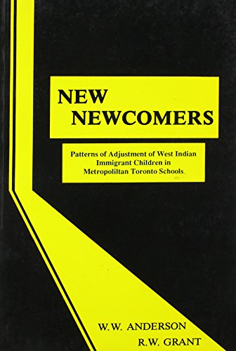 The New Newcomers: Patterns of Adjustment of West Indian Immigrant Children in Metropolitan Toronto Schools (9780921627142) by Anderson, W W; Grant, Rudolph W; Grant, R.W.