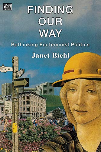 Finding Our Way: Rethinking Ecofeminist Politics (9780921689799) by Biehl, Janel; Biehl, Janet