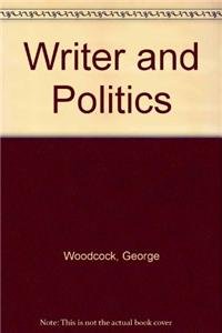 WRITER AND POLITICS (9780921689836) by Woodcock, George