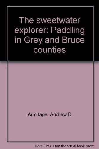 The sweetwater explorer: Paddling in Grey and Bruce counties (9780921773283) by Armitage, Andrew D