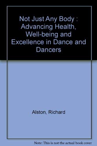 Stock image for Not Just Any Body Advancing Health, Well-being and Excellence in Dance and Dancers for sale by The Second Reader Bookshop