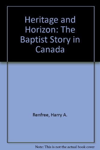 Stock image for Heritage and Horizon: The Baptist Story in Canada for sale by Regent College Bookstore