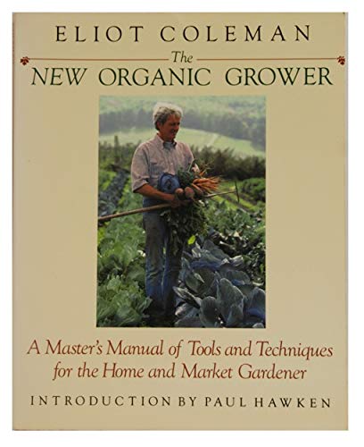 Stock image for New Organic Grower : A Master's Manual of Tools and Techniques for the Home and Market Gardener for sale by Better World Books