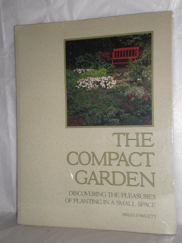 9780921820437: The Compact Garden: Discovering the Pleasures of Planting in a Small Space