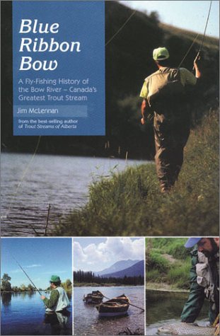 Imagen de archivo de Blue Ribbon Bow: A Fly-Fishing History of the Bow River-Canada's Greatest Trout Stream a la venta por Books Unplugged