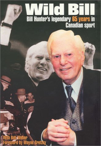 Imagen de archivo de Wild Bill - Bill Hunter's Legendary 65 Years in Canadian Sport a la venta por Bailey Books