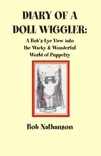 Stock image for Diary of a Doll Wiggler: A Bob's-Eye View into the Wacky and Wonderful World of Puppetry for sale by Revaluation Books