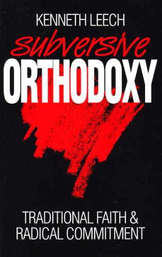 Subversive orthodoxy: Traditional faith and radical commitment (9780921846499) by Leech, Kenneth