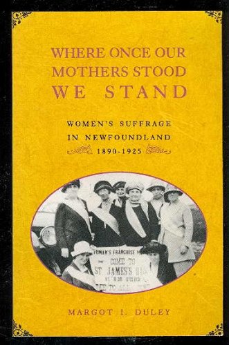 Beispielbild fr Where Once Our Mothers Stood We Stand: Women's Suffrage in Newfoundland 1890-1925 zum Verkauf von Zoom Books Company