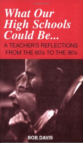 What Our High Schools Could Be...: A Teacher's Reflections from the 60's to the 90's (Our Schools) (9780921908081) by Davis, Bob