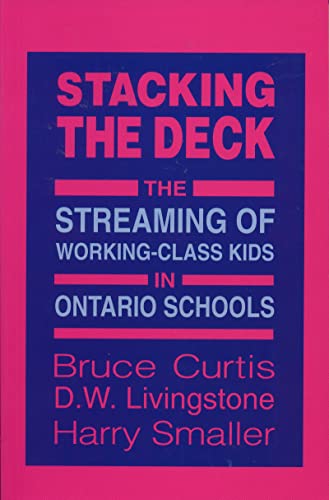 Stacking the Deck: The Streaming of Working-Class Kids in Ontario Schools (Our Schools) (9780921908111) by Curtis, Bruce; Smaller, Harry; Livingstone, D. W.