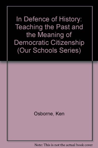 Stock image for In Defence of History: Teaching the Past and the Meaning of Democratic Citizenship (Our Schools) for sale by The Bookseller