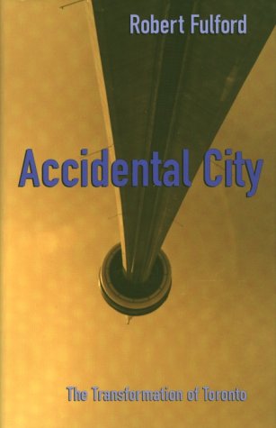 9780921912910: ACCIDENTAL CITY - THE TRANSFORMATION OF TORONTO. [Hardcover] by