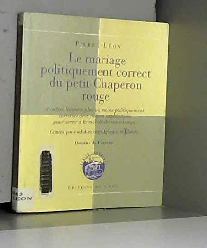 Beispielbild fr Le Mariage Politiquement Correct du Petit Chaperon Rouge, et autres histoires plus ou moins politequement correctes avec notices explicatives pour servir a la morale de notre temps. zum Verkauf von Irolita Books