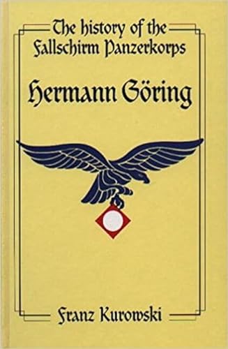 The History of the Fallschirmpanzerkorps Hermann Goring: Soldiers of the Reichsmarschall